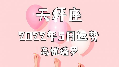 天秤座2022年5月运势,天秤座五月份感情运势2022