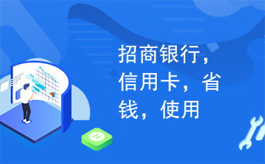 招行信用卡怎么用才省钱新办的招商银行信用卡开始如何使用