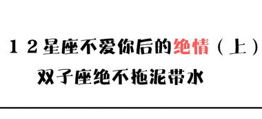 12星座不爱你后的绝情 上 ,双子座绝不拖泥带水 