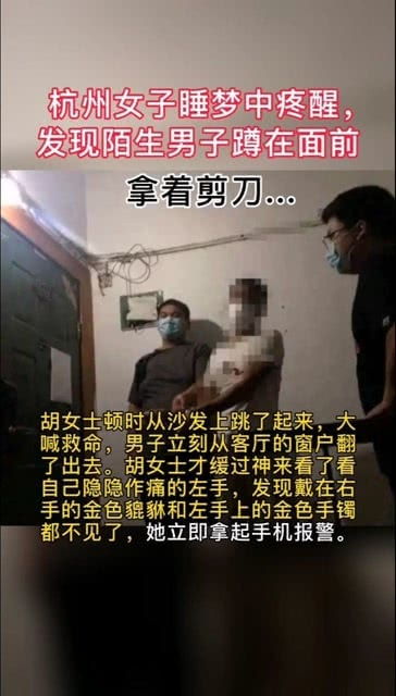 吓坏了 杭州女子睡梦中疼醒,竟发现一陌生男子蹲在面前,拿着剪刀 