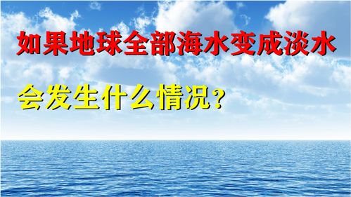 如果地球全部的海水变成淡水,发生的情况超乎你想法 利大于弊 