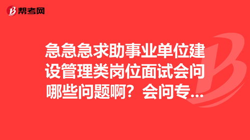 急急急求助事业单位建设管理类岗位面试会问哪些问... 事业单位考试 帮考网 