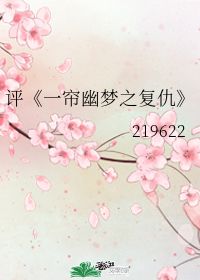 评 一帘幽梦之复仇 219622 第1章 33 