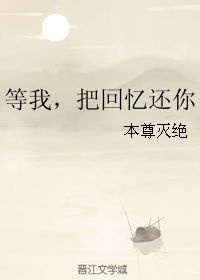 等我,把回忆还你 本尊灭绝 