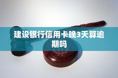 信用卡晚还几天逾期了,信用卡晚还了3天算逾期吗