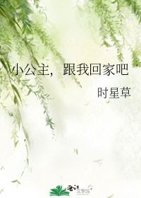 小公主,跟我回家吧 时星草 