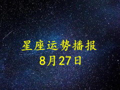 日运 十二星座2022年8月27日运势播报 