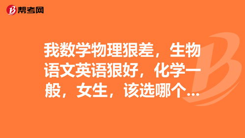 我数学物理狠差,生物语文英语狠好,化学一般,女... 高考志愿 帮考网 