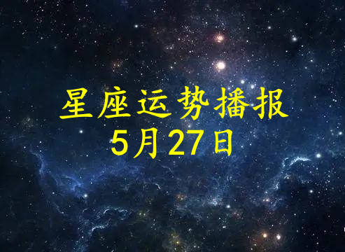 12星座2021年5月27日运势播报