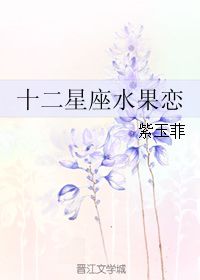 十二星座水果恋 紫玉菲 晋江文学城 