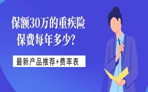 30万的重疾险年费大概多少(30万重疾保费一般多少)