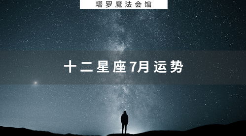 12星座7月运势 双鱼没闲暇 天秤需救援 I 塔罗魔法会馆