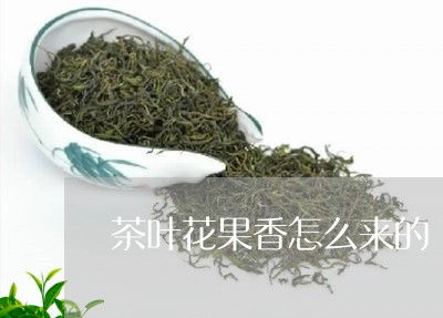 必读追踪头条 茶叶花果香怎么来的 茶叶花果香是什么味道呢 爱喝茶 