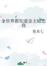 全世界都知道金主暗恋我 鱼未七 