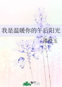 我是温暖你的午后阳光 清澄玉 第1章 2019 