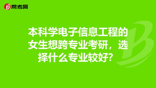 本科学电子信息工程的女生想跨专业考研,选择什么... 考研 帮考网 