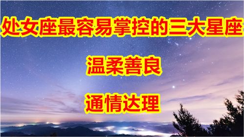 处女座最容易掌控的三大星座,温柔善良,通情达理 