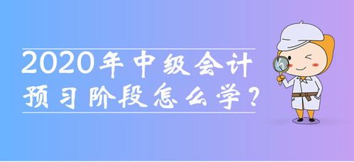 2020年中级会计职称预习阶段怎么学 这四种备考方法必须知道 