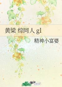 黄梁 综同人 gl 精神小富婆 