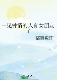 一见钟情的人有女朋友了 临窗数雨 第1章 2021 28 35 