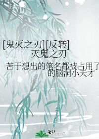 灭鬼之刃 苦于想出的笔名都被占用了的脑洞小天才 